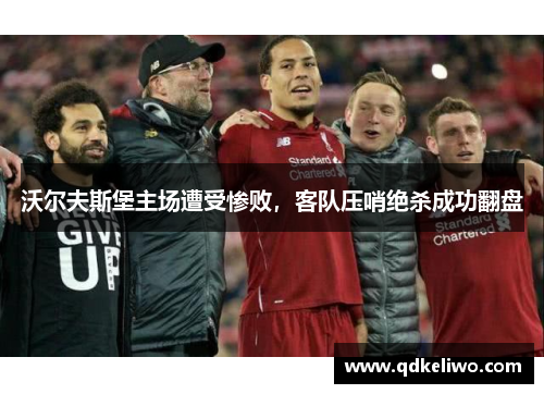 沃尔夫斯堡主场遭受惨败，客队压哨绝杀成功翻盘