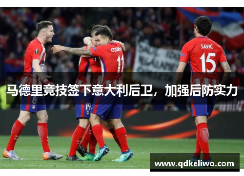 马德里竞技签下意大利后卫，加强后防实力