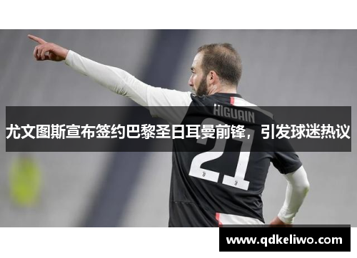 尤文图斯宣布签约巴黎圣日耳曼前锋，引发球迷热议