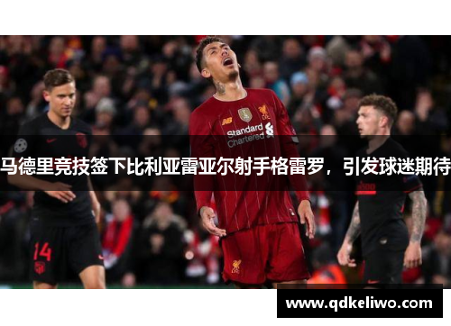马德里竞技签下比利亚雷亚尔射手格雷罗，引发球迷期待