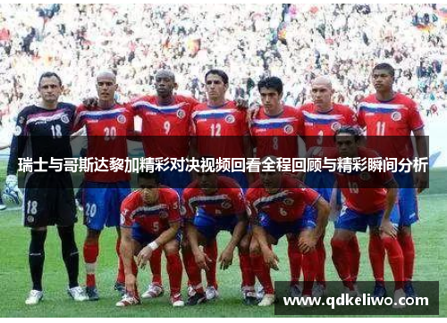 瑞士与哥斯达黎加精彩对决视频回看全程回顾与精彩瞬间分析